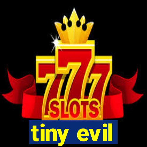 tiny evil